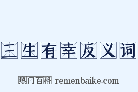 三生有幸反义词是什么意思的图片